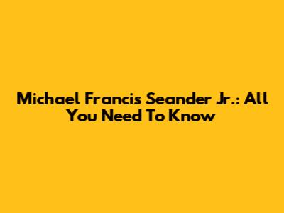 Michael Francis Seander Jr.: All You Need To Know