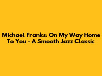 Michael Franks: On My Way Home To You - A Smooth Jazz Classic