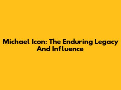 Michael Icon: The Enduring Legacy And Influence