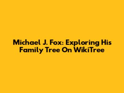 Michael J. Fox: Exploring His Family Tree On WikiTree