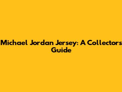 Michael Jordan Jersey: A Collector's Guide