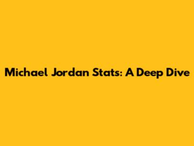 Michael Jordan Stats: A Deep Dive