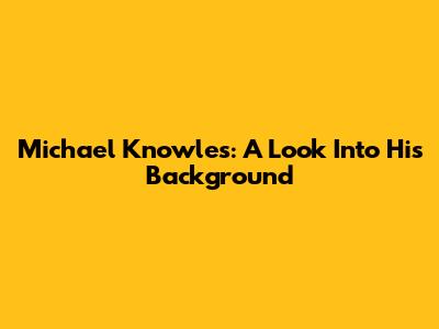Michael Knowles: A Look Into His Background
