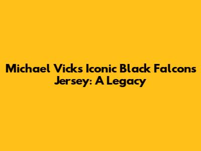 Michael Vick's Iconic Black Falcons Jersey: A Legacy