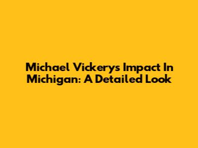 Michael Vickery's Impact In Michigan: A Detailed Look