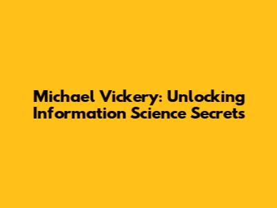 Michael Vickery: Unlocking Information Science Secrets