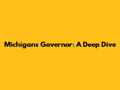 Michigan's Governor: A Deep Dive