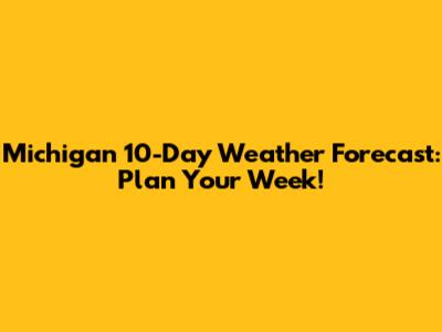 Michigan 10-Day Weather Forecast: Plan Your Week!