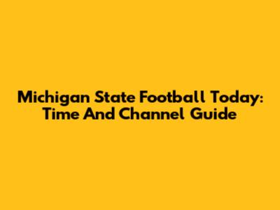 Michigan State Football Today: Time And Channel Guide