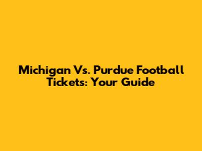 Michigan Vs. Purdue Football Tickets: Your Guide