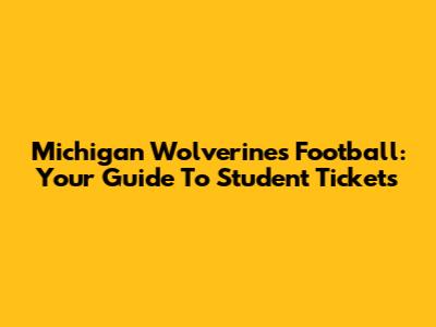 Michigan Wolverines Football: Your Guide To Student Tickets