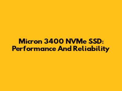 Micron 3400 NVMe SSD: Performance And Reliability
