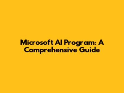 Microsoft AI Program: A Comprehensive Guide