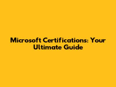 Microsoft Certifications: Your Ultimate Guide