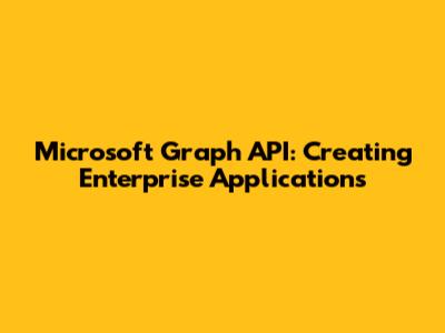 Microsoft Graph API: Creating Enterprise Applications