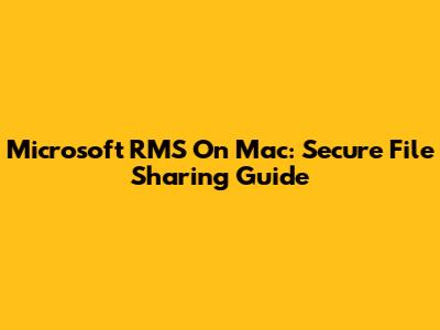 Microsoft RMS On Mac: Secure File Sharing Guide