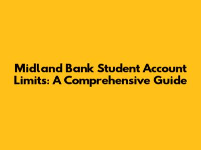 Midland Bank Student Account Limits: A Comprehensive Guide