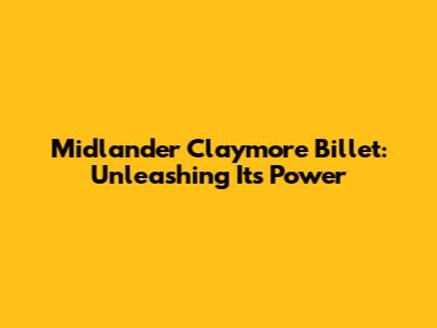 Midlander Claymore Billet: Unleashing Its Power