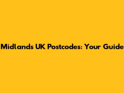 Midlands UK Postcodes: Your Guide
