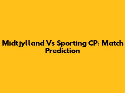 Midtjylland Vs Sporting CP: Match Prediction