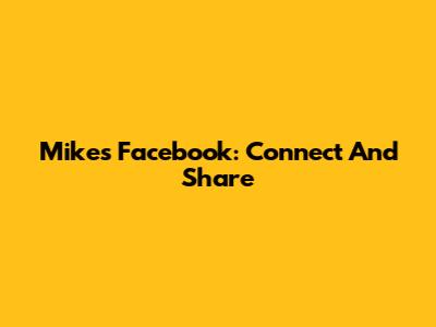Mike's Facebook: Connect And Share