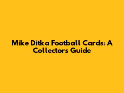 Mike Ditka Football Cards: A Collector's Guide