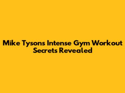 Mike Tyson's Intense Gym Workout Secrets Revealed