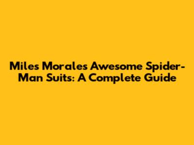 Miles Morales' Awesome Spider-Man Suits: A Complete Guide
