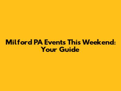 Milford PA Events This Weekend: Your Guide