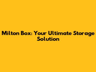 Milton Box: Your Ultimate Storage Solution