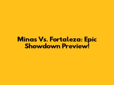 Minas Vs. Fortaleza: Epic Showdown Preview!