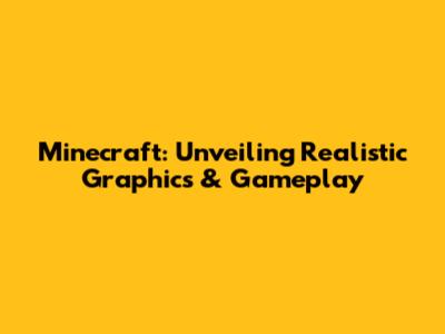 Minecraft: Unveiling Realistic Graphics & Gameplay