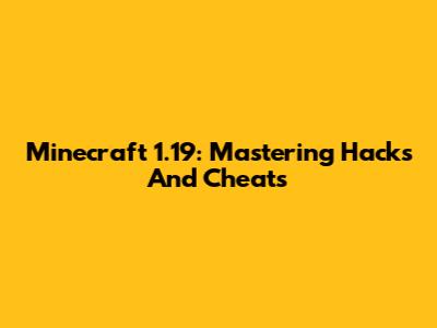 Minecraft 1.19: Mastering Hacks And Cheats