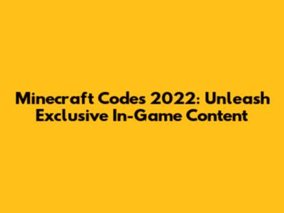 Minecraft Codes 2022: Unleash Exclusive In-Game Content