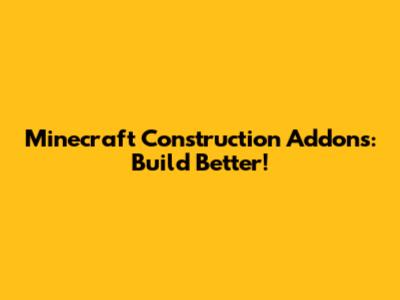Minecraft Construction Addons: Build Better!