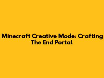 Minecraft Creative Mode: Crafting The End Portal