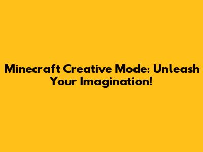 Minecraft Creative Mode: Unleash Your Imagination!