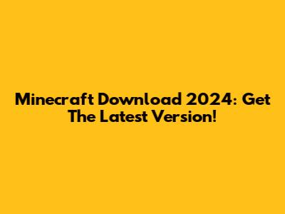 Minecraft Download 2024: Get The Latest Version!