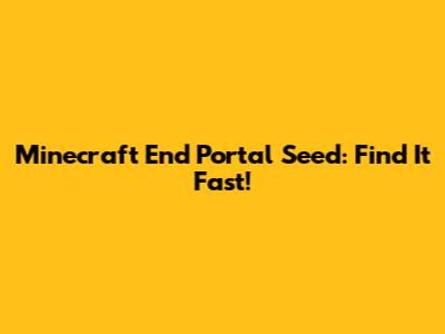 Minecraft End Portal Seed: Find It Fast!