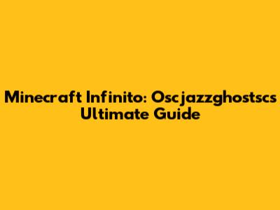 Minecraft Infinito: Oscjazzghostsc's Ultimate Guide