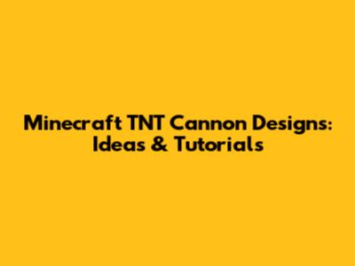Minecraft TNT Cannon Designs: Ideas & Tutorials