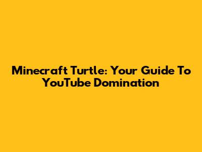 Minecraft Turtle: Your Guide To YouTube Domination