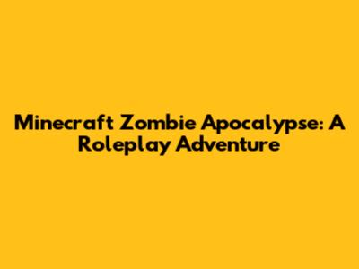 Minecraft Zombie Apocalypse: A Roleplay Adventure