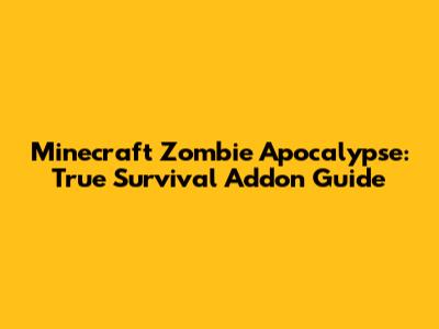Minecraft Zombie Apocalypse: True Survival Addon Guide