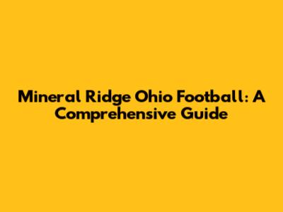 Mineral Ridge Ohio Football: A Comprehensive Guide
