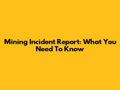 Mining Incident Report: What You Need To Know