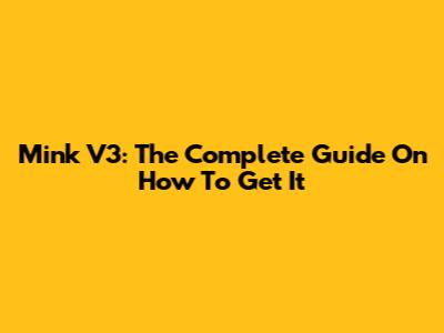 Mink V3: The Complete Guide On How To Get It