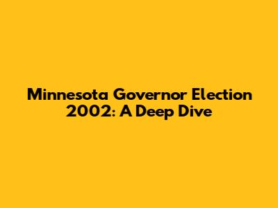 Minnesota Governor Election 2002: A Deep Dive
