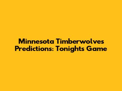 Minnesota Timberwolves Predictions: Tonight's Game