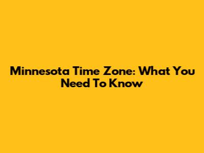 Minnesota Time Zone: What You Need To Know